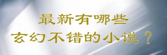 最新有哪些玄幻不错的小说？